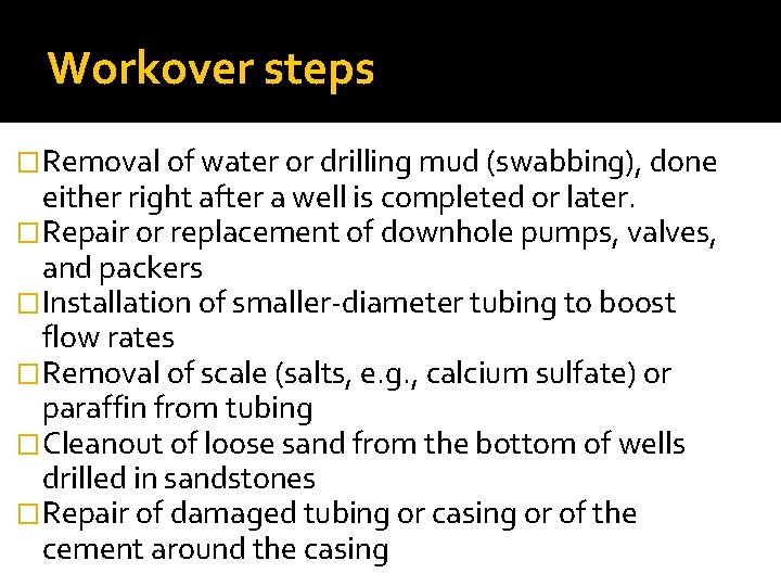 Workover steps �Removal of water or drilling mud (swabbing), done either right after a