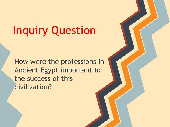 Inquiry Question How were the professions in Ancient Egypt important to the success of Inquiry Question How were the professions in Ancient Egypt important to the success of