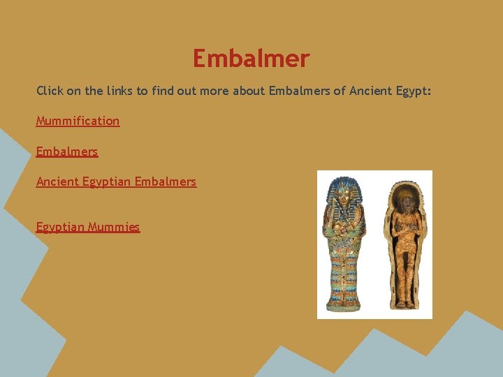 Embalmer Click on the links to find out more about Embalmers of Ancient Egypt: Embalmer Click on the links to find out more about Embalmers of Ancient Egypt: