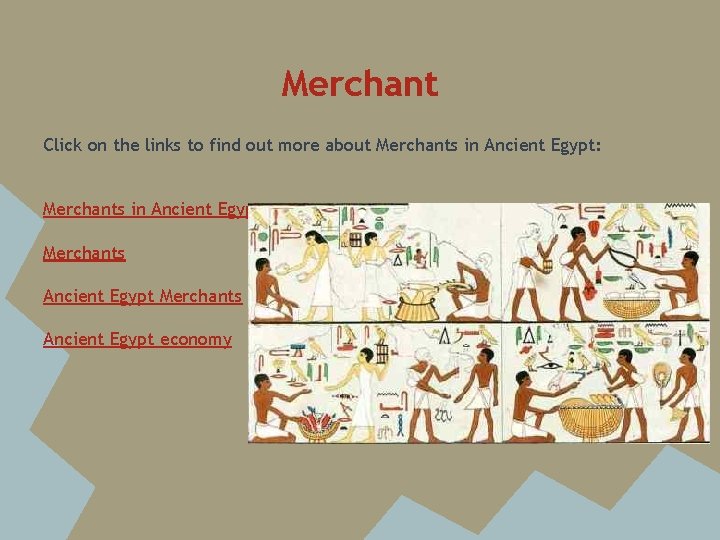 Merchant Click on the links to find out more about Merchants in Ancient Egypt: Merchant Click on the links to find out more about Merchants in Ancient Egypt: