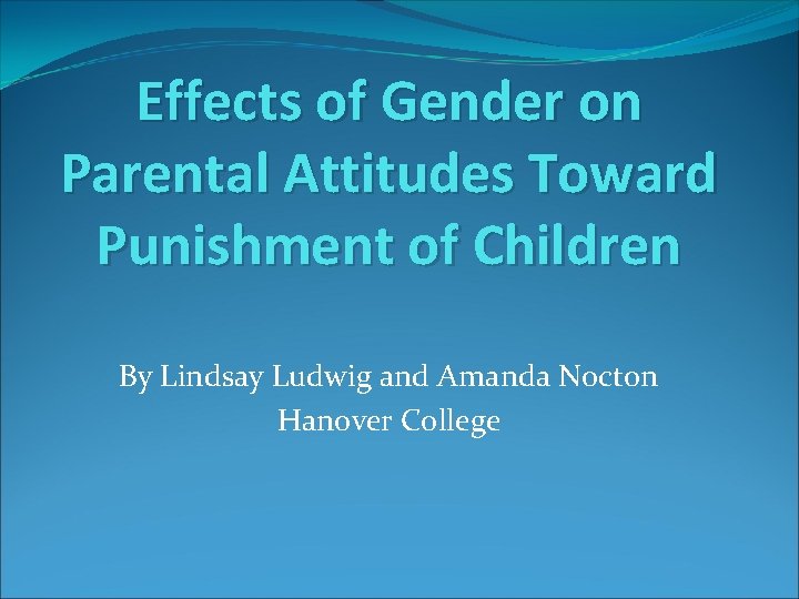 Effects of Gender on Parental Attitudes Toward Punishment of Children By Lindsay Ludwig and