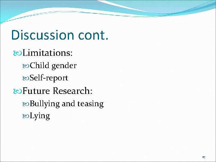 Discussion cont. Limitations: Child gender Self-report Future Research: Bullying and teasing Lying 17 