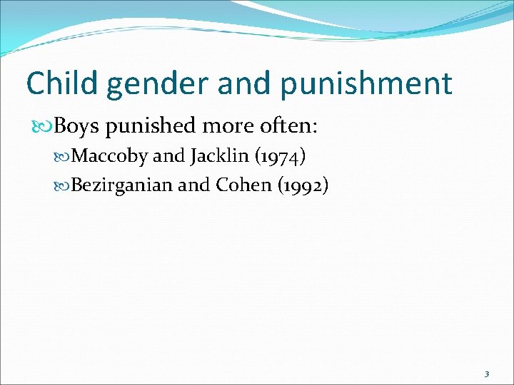 Child gender and punishment Boys punished more often: Maccoby and Jacklin (1974) Bezirganian and