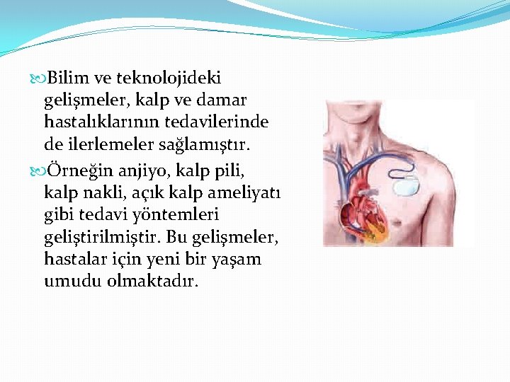  Bilim ve teknolojideki gelişmeler, kalp ve damar hastalıklarının tedavilerinde de ilerlemeler sağlamıştır. Örneğin