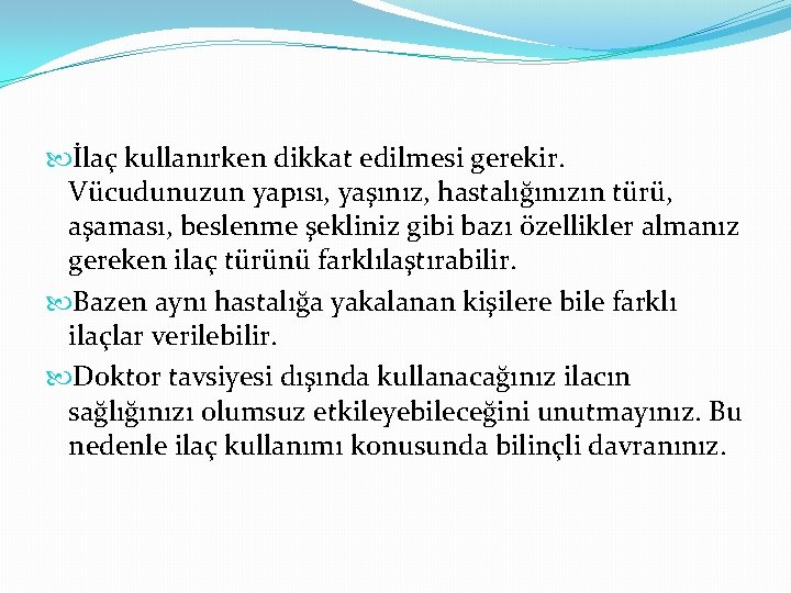  İlaç kullanırken dikkat edilmesi gerekir. Vücudunuzun yapısı, yaşınız, hastalığınızın türü, aşaması, beslenme şekliniz