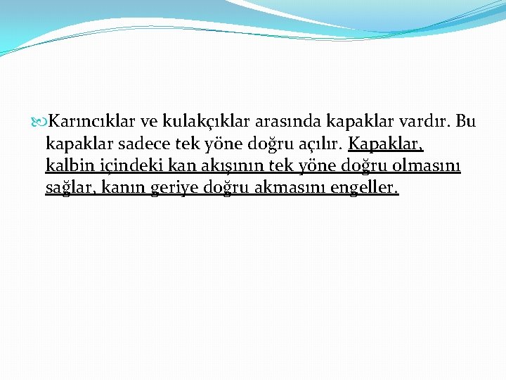  Karıncıklar ve kulakçıklar arasında kapaklar vardır. Bu kapaklar sadece tek yöne doğru açılır.