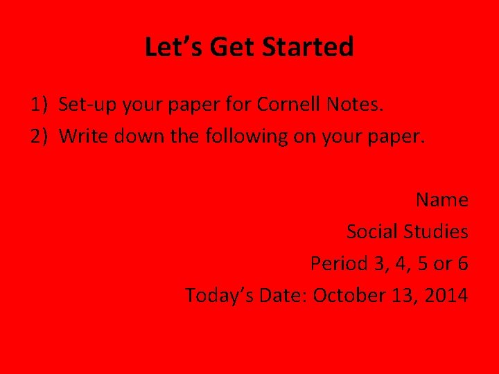 Let’s Get Started 1) Set-up your paper for Cornell Notes. 2) Write down the