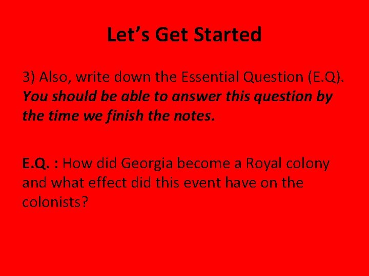 Let’s Get Started 3) Also, write down the Essential Question (E. Q). You should