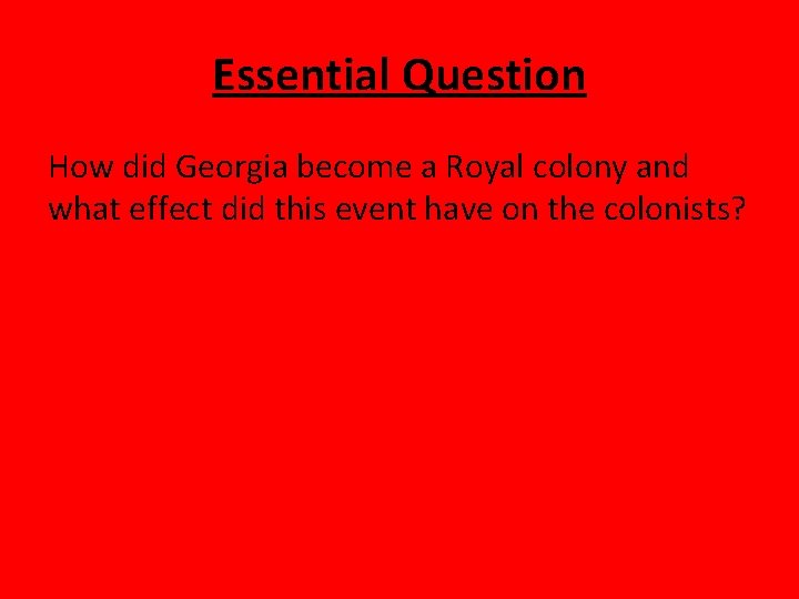 Essential Question How did Georgia become a Royal colony and what effect did this