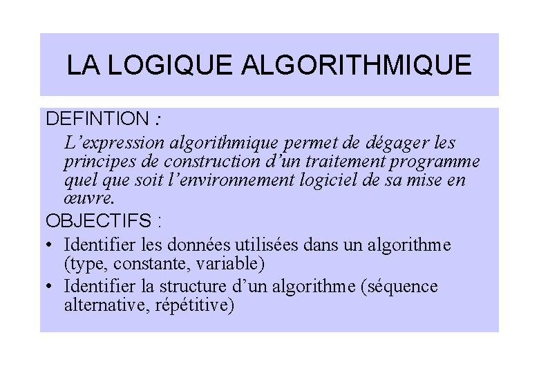 LA LOGIQUE ALGORITHMIQUE DEFINTION : L’expression algorithmique permet de dégager les principes de construction