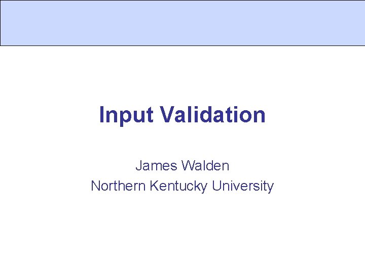 Input Validation James Walden Northern Kentucky University 