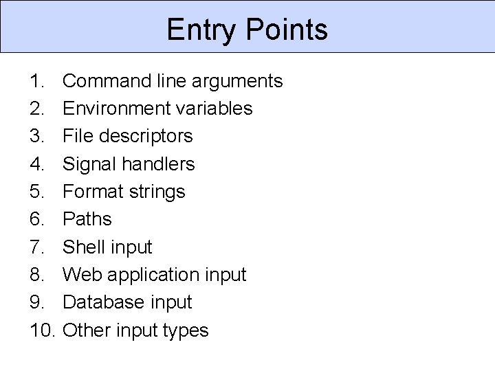 Entry Points 1. Command line arguments 2. Environment variables 3. File descriptors 4. Signal