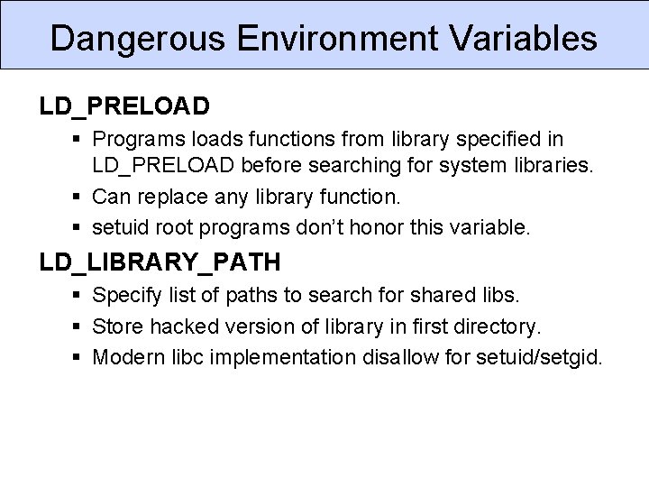 Dangerous Environment Variables LD_PRELOAD § Programs loads functions from library specified in LD_PRELOAD before