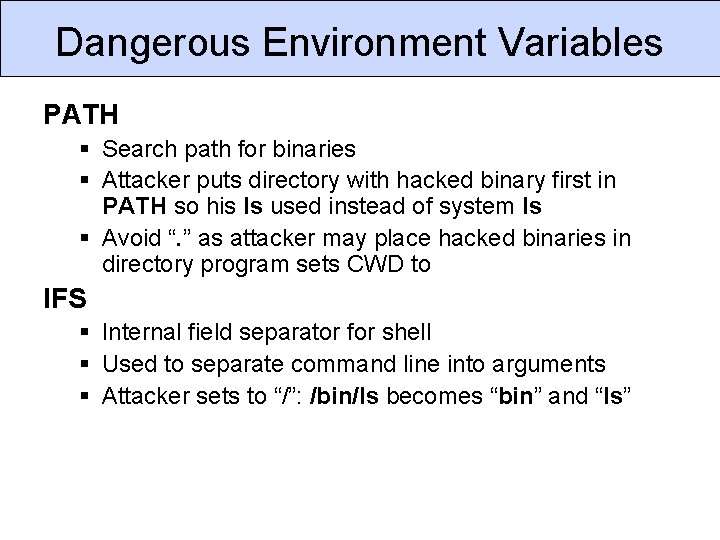 Dangerous Environment Variables PATH § Search path for binaries § Attacker puts directory with