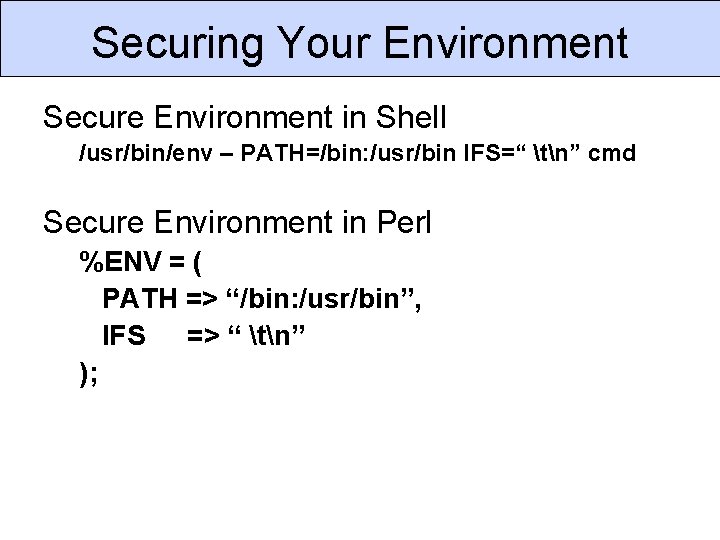 Securing Your Environment Secure Environment in Shell /usr/bin/env – PATH=/bin: /usr/bin IFS=“ tn” cmd