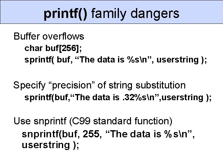 printf() family dangers Buffer overflows char buf[256]; sprintf( buf, “The data is %sn”, userstring