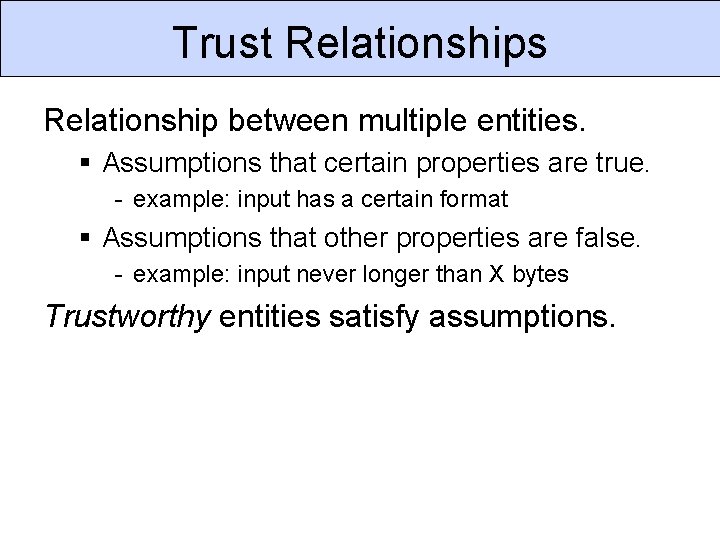 Trust Relationships Relationship between multiple entities. § Assumptions that certain properties are true. -