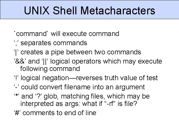 UNIX Shell Metacharacters `command` will execute command ‘; ’ separates commands ‘|’ creates a