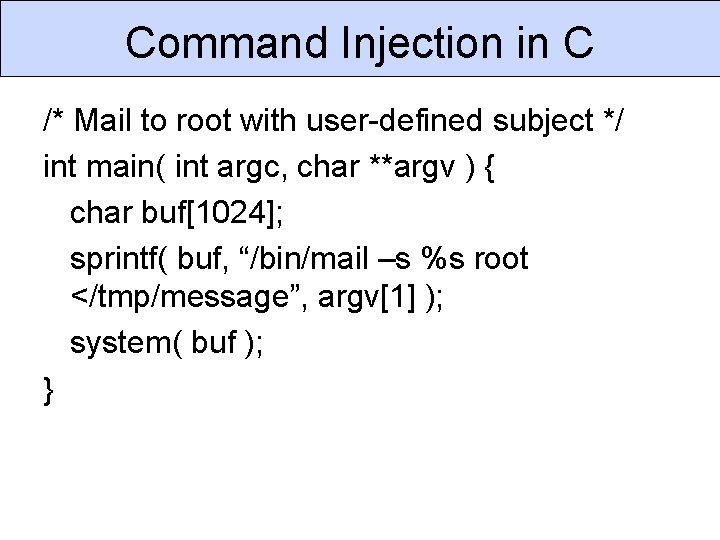 Command Injection in C /* Mail to root with user-defined subject */ int main(