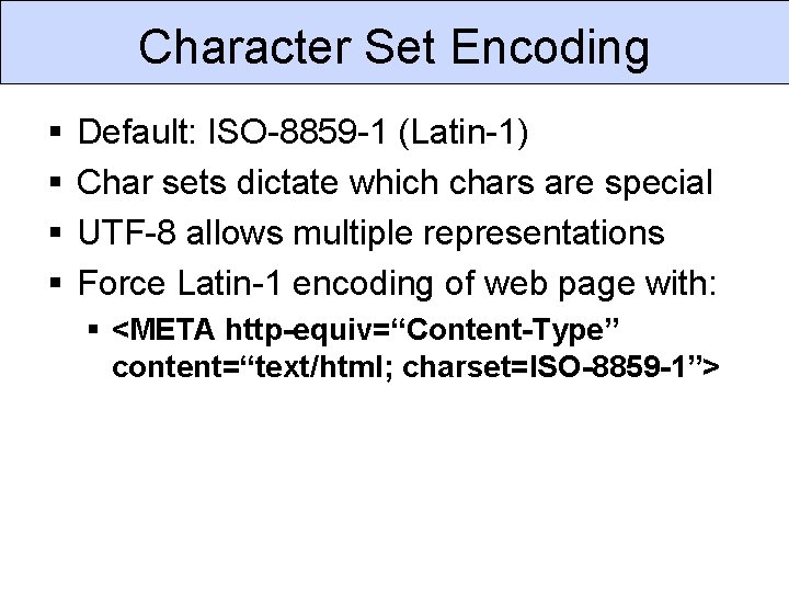 Character Set Encoding § § Default: ISO-8859 -1 (Latin-1) Char sets dictate which chars