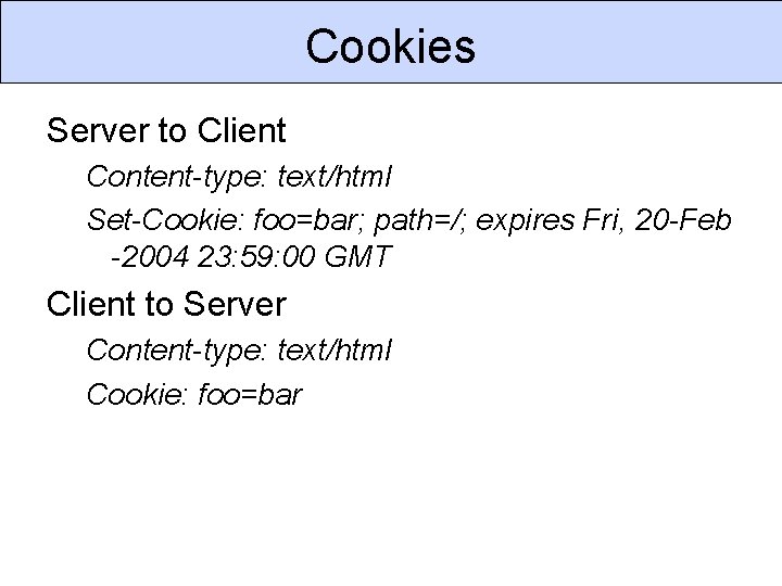 Cookies Server to Client Content-type: text/html Set-Cookie: foo=bar; path=/; expires Fri, 20 -Feb -2004