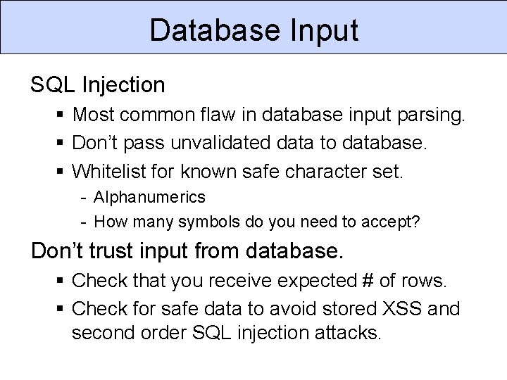 Database Input SQL Injection § Most common flaw in database input parsing. § Don’t