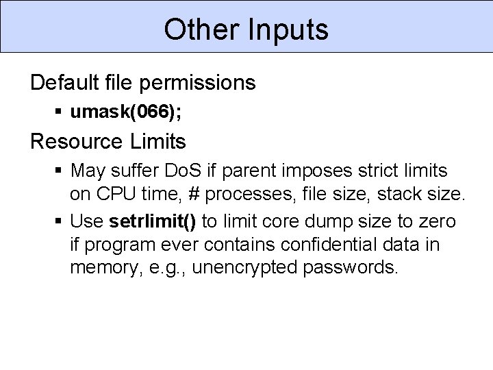 Other Inputs Default file permissions § umask(066); Resource Limits § May suffer Do. S