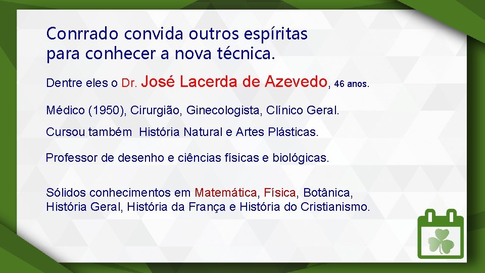 Conrrado convida outros espíritas para conhecer a nova técnica. Dentre eles o Dr. José