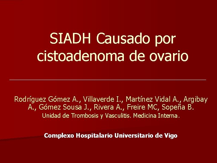 SIADH Causado por cistoadenoma de ovario Rodríguez Gómez A. , Villaverde I. , Martínez