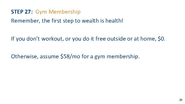 STEP 27: Gym Membership Remember, the first step to wealth is health! If you