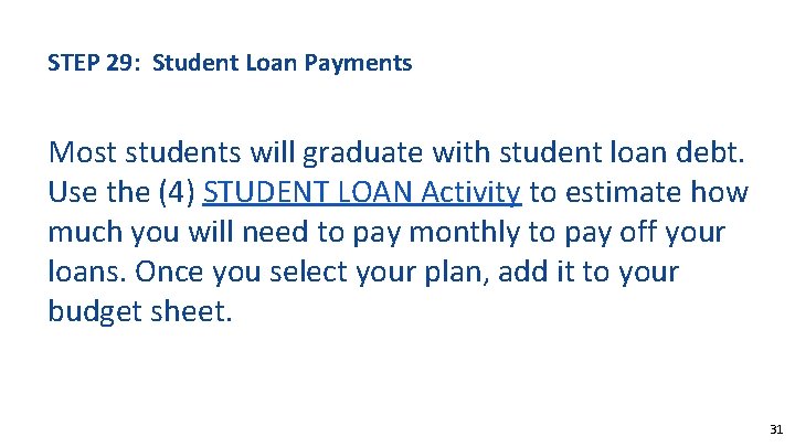 STEP 29: Student Loan Payments Most students will graduate with student loan debt. Use