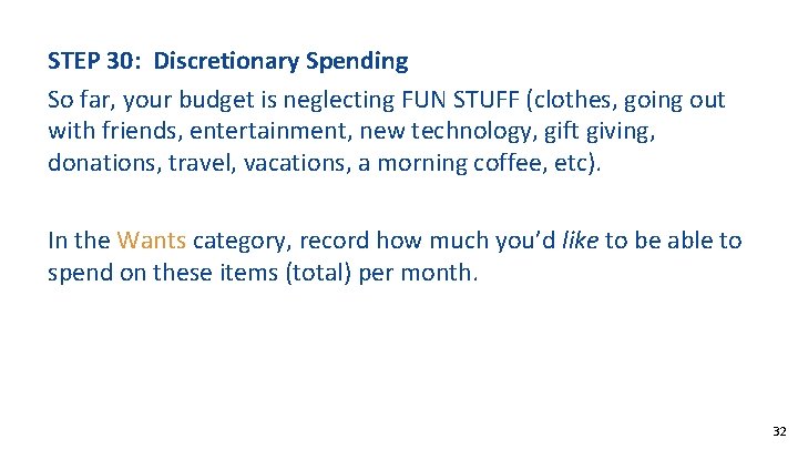 STEP 30: Discretionary Spending So far, your budget is neglecting FUN STUFF (clothes, going