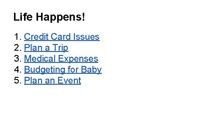 Life Happens! 1. Credit Card Issues 2. Plan a Trip 3. Medical Expenses 4.