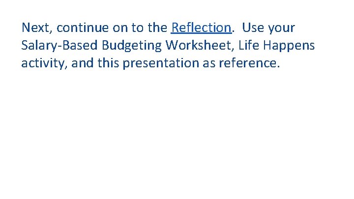Next, continue on to the Reflection. Use your Salary-Based Budgeting Worksheet, Life Happens activity,