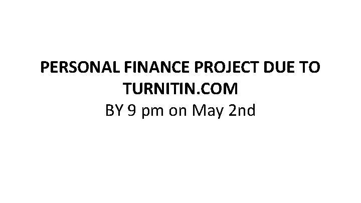 PERSONAL FINANCE PROJECT DUE TO TURNITIN. COM BY 9 pm on May 2 nd