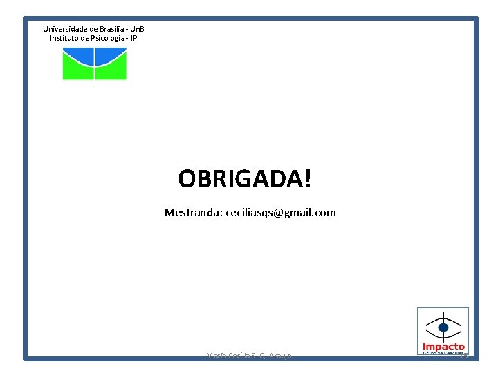 Universidade de Brasília - Un. B Instituto de Psicologia - IP OBRIGADA! Mestranda: ceciliasqs@gmail.