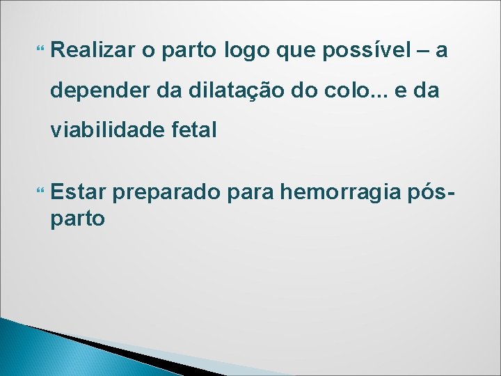 Realizar o parto logo que possível – a depender da dilatação do colo. Realizar o parto logo que possível – a depender da dilatação do colo.