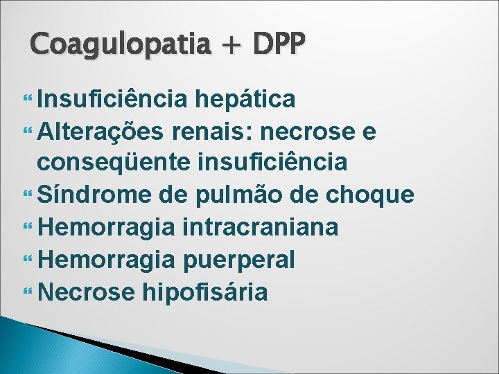 Coagulopatia + DPP Insuficiência hepática Alterações renais: necrose e conseqüente insuficiência Síndrome de pulmão Coagulopatia + DPP Insuficiência hepática Alterações renais: necrose e conseqüente insuficiência Síndrome de pulmão