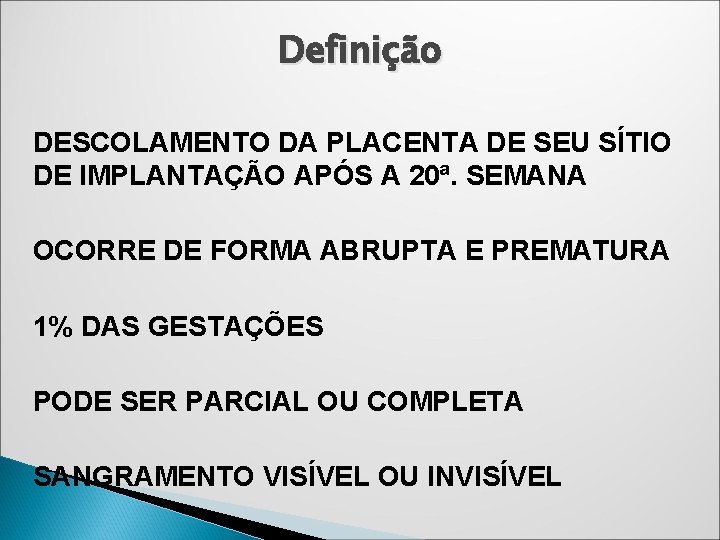 Definição DESCOLAMENTO DA PLACENTA DE SEU SÍTIO DE IMPLANTAÇÃO APÓS A 20ª. SEMANA OCORRE Definição DESCOLAMENTO DA PLACENTA DE SEU SÍTIO DE IMPLANTAÇÃO APÓS A 20ª. SEMANA OCORRE