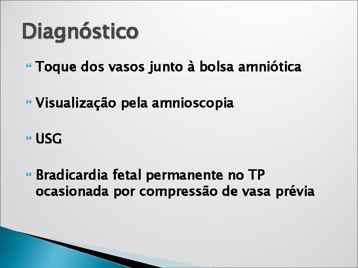 Diagnóstico Toque dos vasos junto à bolsa amniótica Visualização pela amnioscopia USG Bradicardia fetal Diagnóstico Toque dos vasos junto à bolsa amniótica Visualização pela amnioscopia USG Bradicardia fetal