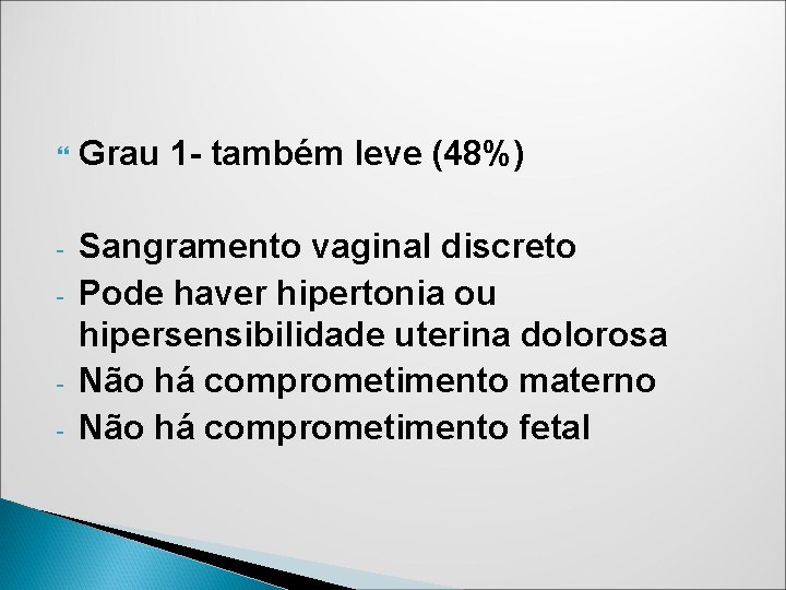 Grau 1 - também leve (48%) - Sangramento vaginal discreto Pode haver hipertonia Grau 1 - também leve (48%) - Sangramento vaginal discreto Pode haver hipertonia