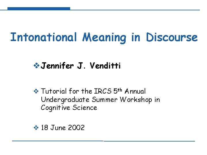 Intonational Meaning in Discourse v Jennifer J. Venditti v Tutorial for the IRCS 5