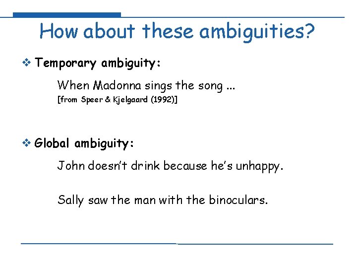 How about these ambiguities? v Temporary ambiguity: When Madonna sings the song. . .