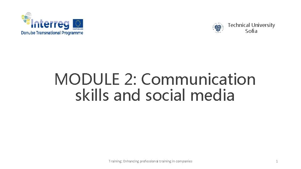 Technical University Sofia MODULE 2: Communication skills and social media Training: Enhancing professional training Technical University Sofia MODULE 2: Communication skills and social media Training: Enhancing professional training