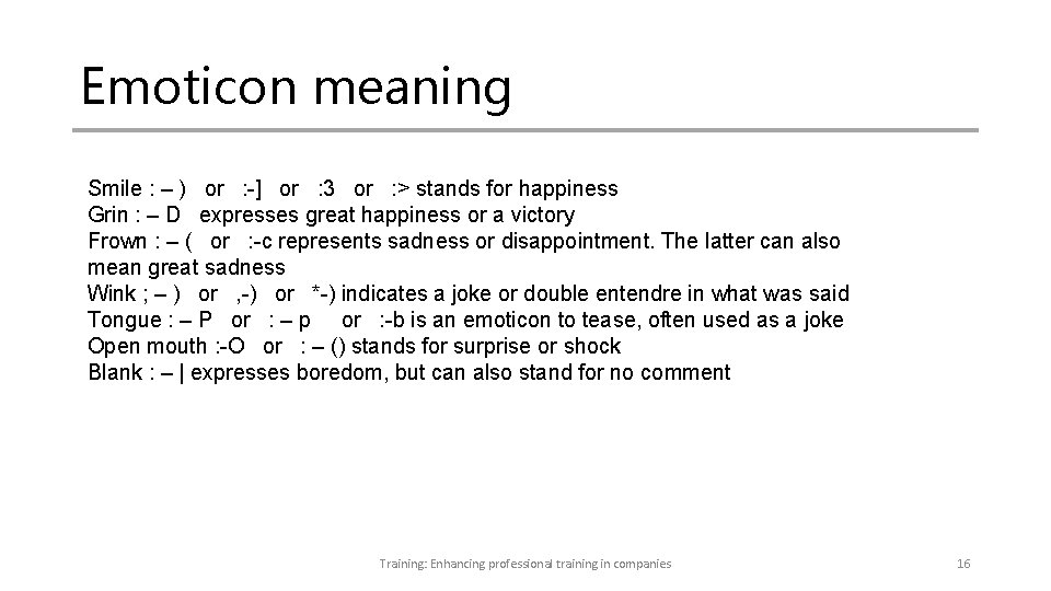 Emoticon meaning Smile : – ) or : -] or : 3 or :