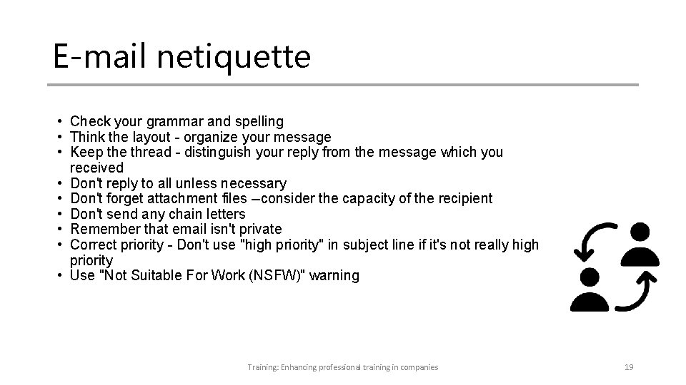 E-mail netiquette • Check your grammar and spelling • Think the layout - organize E-mail netiquette • Check your grammar and spelling • Think the layout - organize