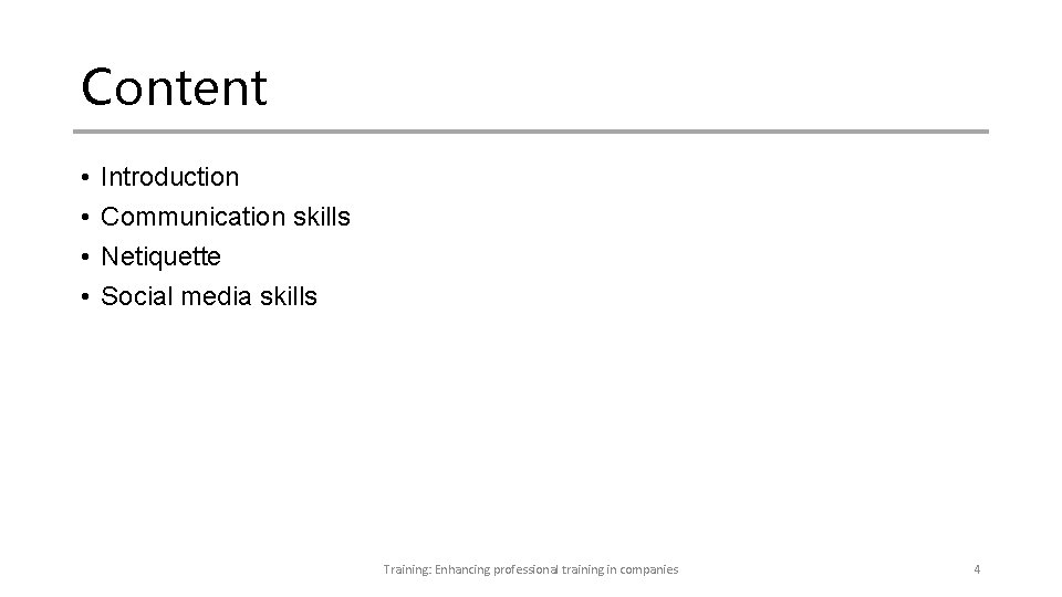 Content • • Introduction Communication skills Netiquette Social media skills Training: Enhancing professional training Content • • Introduction Communication skills Netiquette Social media skills Training: Enhancing professional training