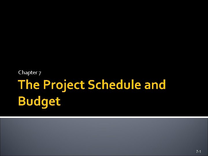 Chapter 7 The Project Schedule and Budget 7 -1 