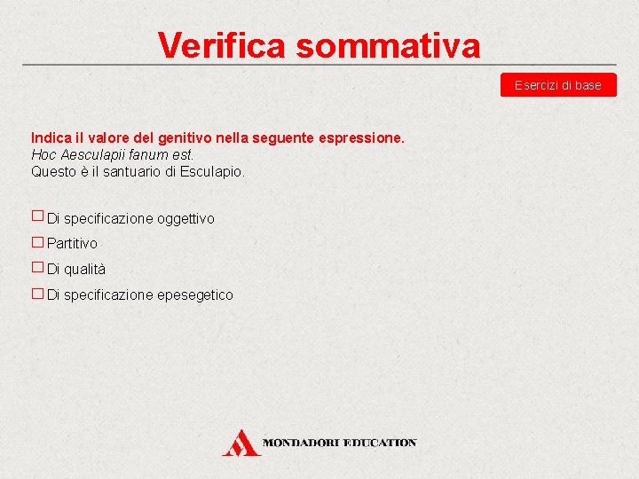 Verifica sommativa Esercizi di base Indica il valore del genitivo nella seguente espressione. Hoc Verifica sommativa Esercizi di base Indica il valore del genitivo nella seguente espressione. Hoc