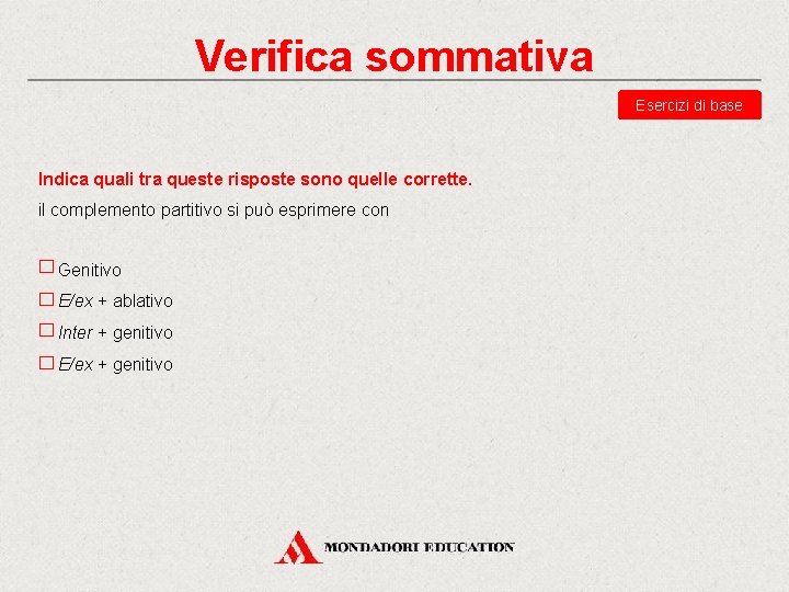 Verifica sommativa Esercizi di base Indica quali tra queste risposte sono quelle corrette. il Verifica sommativa Esercizi di base Indica quali tra queste risposte sono quelle corrette. il